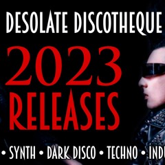 Desolate Discotheque #32 2023 RELEASES - Coldwave - EBM - Synth - Dark Disco