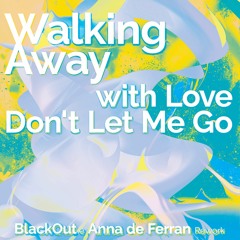 Walking Away w/ Love Don`t Let Me Go (Blackout & Anna de Ferran Rework)