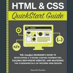 $$EBOOK ❤ HTML and CSS QuickStart Guide: The Simplified Beginners Guide to Developing a Strong Cod