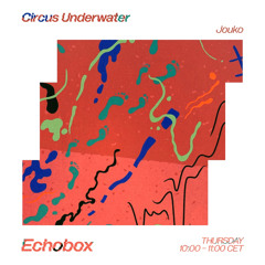 Circus Underwater #48 w/ Jouko [Echobox Radio]