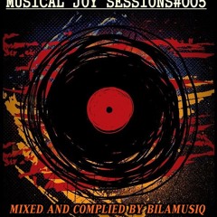 MUSICAL JOY SESSIONS #005 MIXED BY BILAMUSIQ