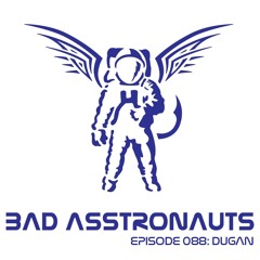 Bad Asstronauts 088: DUGAN