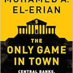 [Download] PDF 📔 The Only Game in Town: Central Banks, Instability, and Avoiding the