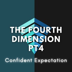 9-10-23 The Fourth Dimension Pt. 4 Confident Expectation