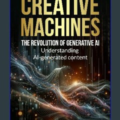 PDF/READ 📖 CREATIVE MACHINES: THE REVOLUTION OF GENERATIVE AI : UNDERSTANDING AI-GENERATED CONTENT