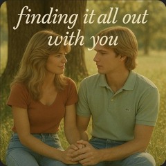 Finding it all out with you