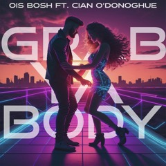Ois Bosh Ft. Cian O'Donoghue - Grab Ya Body - Radio Edit