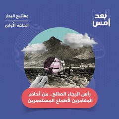 (1/4) مفاتيح البحار: رأس الرجاء الصالح.. من أحلام المغامرين لأطماع المستعمرين