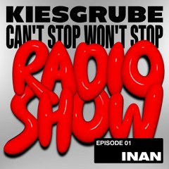 Kiesgrube presents CANT STOP WONT STOP Radio #01 w/ INAN
