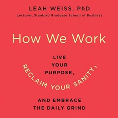 [DOWNLOAD] PDF 💕 How We Work: Live Your Purpose, Reclaim Your Sanity, and Embrace th