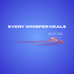Every Whisper Heals - Blue Mix