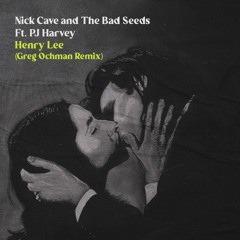 Free DL: Nick Cave & The Bad Seeds Ft. PJ Harvey - Henry Lee (Greg Ochman Remix)