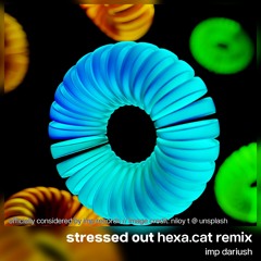 stressed out (hexa.cat remix) [really delayed]