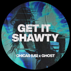 CHICAS(US) & GHOST - GET IT SHAWTY EDIT [FREE DOWNLOAD]