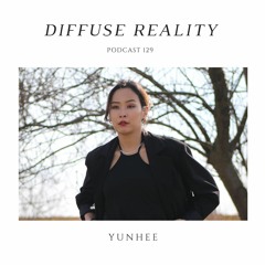 Diffuse Reality Podcast 129 : Yunhee