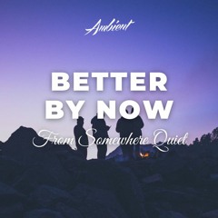 From Somewhere Quiet - Better By Now