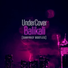 UnderCover - Balikali (DANYRIEF BOOTLEG) FREE DOWNLOAD