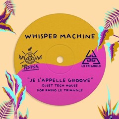 Le Triangle x Top of the Morning - J S'appelle Groove - Whisper Machine