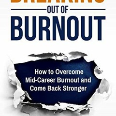 Access EBOOK EPUB KINDLE PDF Breaking Out of Burnout: Overcoming Mid-Career Burnout and Coming Back