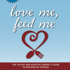 [FREE] EBOOK 💙 Love Me, Feed Me: The Foster and Adoptive Parent's Guide to Responsiv