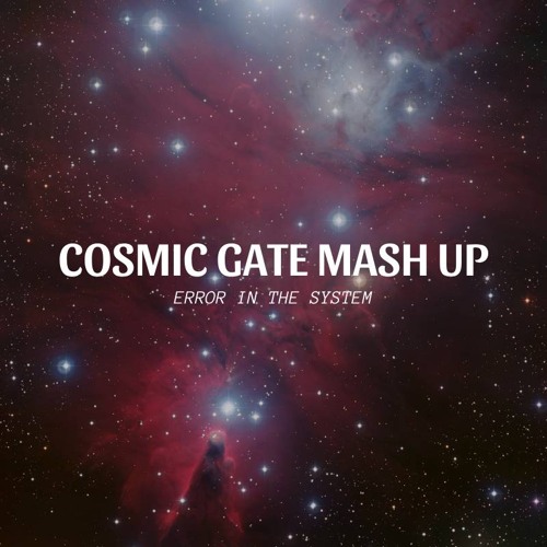 Error In The System - Cosmic Gate Mash Up