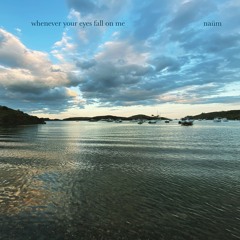 Whenever your eyes fall on me