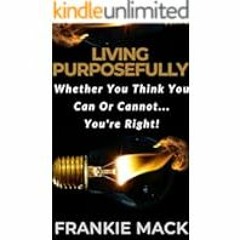 [Read eBook] [Living Purposefully | Whether You Think You Can Or Cannot... Youâ€™re Right! ebook