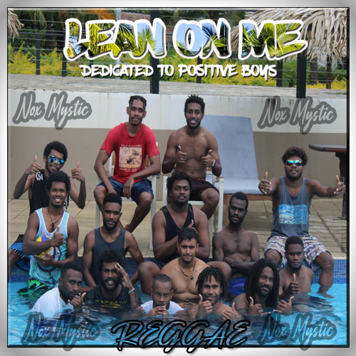 LEAN ON ME `~-`~ NOX MYSTIC REGGAE PRODs[Dedicated To Positive Boys]