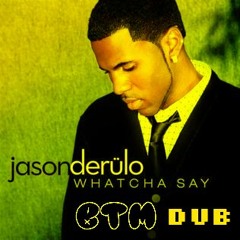 Whatcha Say (BTM Dub) [*Pitched* FREE DL ORIGINAL VERSION]