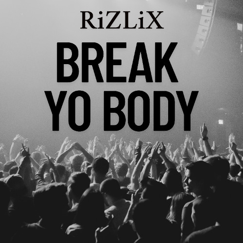 RiZLiX - Break Yo Body