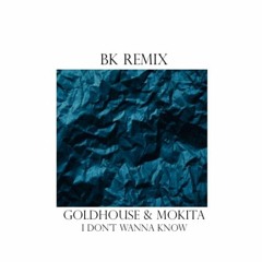 i don't wanna know - Goldhouse & Mokita (BK Remix)