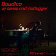 Boudica w/ olesia and Valdagger (Threads*HACKNEY) - 12-Feb-21