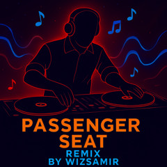 Passenger Seat - Remix By WizSamir
