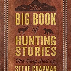 Read ❤️ PDF The Big Book of Hunting Stories: The Very Best of Steve Chapman by  Steve Chapman