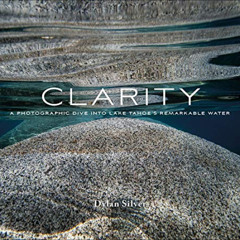 ACCESS EBOOK ✏️ Clarity: A Photographic Dive into Lake Tahoe's Remarkable Water by  D