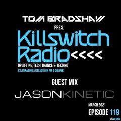 Tom Bradshaw pres. Killswitch Radio 119,Guest Mix:Jason Kinetic [March 2021]