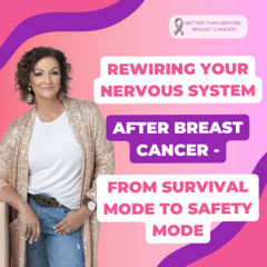 #439 Rewiring Your Nervous System After Breast Cancer - From Survival Mode to Safety Mode