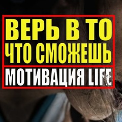 ВЕРЬ В ТО, ЧТО СМОЖЕШЬ - МОЩНАЯ МОТИВАЦИЯ(Мотивация life)