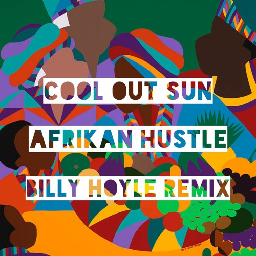 Cool Out Sun - Afrikan Hustle (Billy Hoyle Remix)