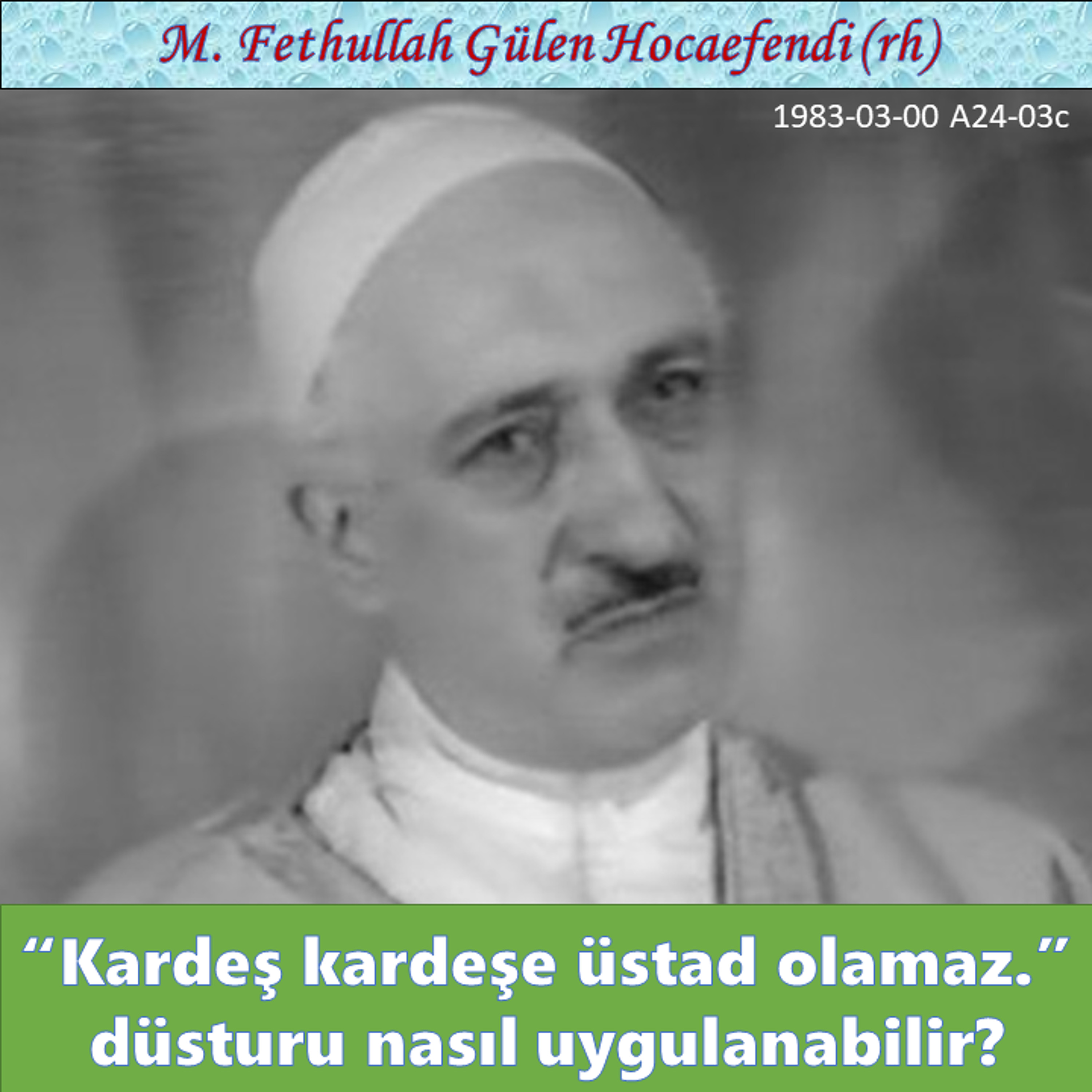 1983-03-00 A24-03c “Kardeş kardeşe üstad olamaz.” düsturu nasıl uygulanabilir?