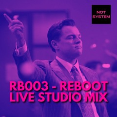 RB003 - Reboot by NOT SYSTEM - Live Studio Mix