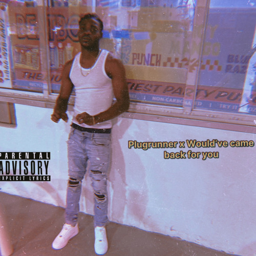 1PLUGRUNNER X WOULD’VE CAME BACK FOR YOU