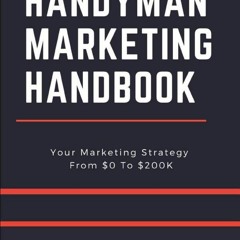 $* Handyman Marketing Handbook, Your Marketing Strategy from $0 To $200K, The Handyman Journey