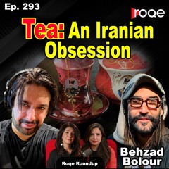 Roqe Ep. 295 - Tea: An Iranian Obsession - Behzad Bolour, Roundup