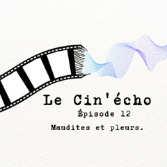 Le Cin'écho - Episode 12 : Maudites et pleurs.
