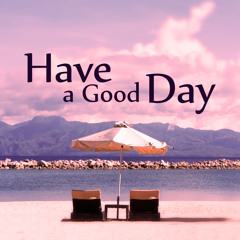 Have a Good Day - Have a Good Day with Chillout Music, Smile & Laugh, Time for Yourself, Relaxing Music for Positive Thinking