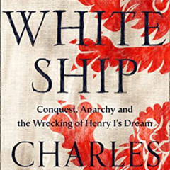 [Access] EPUB 📙 The White Ship: Conquest, Anarchy and the Wrecking of Henry I’s Drea