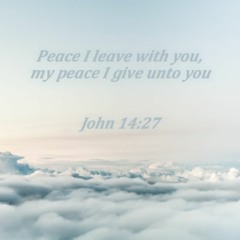 Peace I leave with you, my peace I give unto you