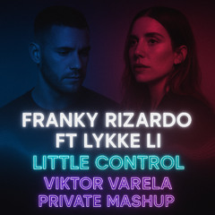 Franky Rizardo Ft Lykke Li - Little Control ( Viktor Varela Private Mashup ) FREE DOWNLOAD