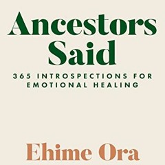 [Get] PDF 💝 Ancestors Said: 365 Introspections for Emotional Healing by  Ehime Ora [